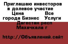 Приглашаю инвесторов в долевое участие. › Цена ­ 10 000 - Все города Бизнес » Услуги   . Дагестан респ.,Махачкала г.